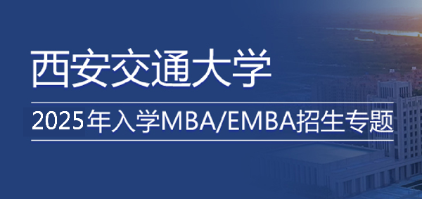 西安交通大学2025级MBA卓越管理人才夏令营第三批次